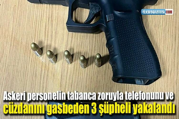 Askeri personelin tabanca zoruyla telefonunu ve cüzdanını gasbeden 3 şüpheli yakalandı haberinin görseli