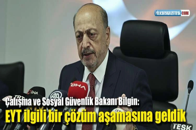 Çalışma ve Sosyal Güvenlik Bakanı Bilgin: EYT ilgili bir çözüm aşamasına geldik haberinin görseli