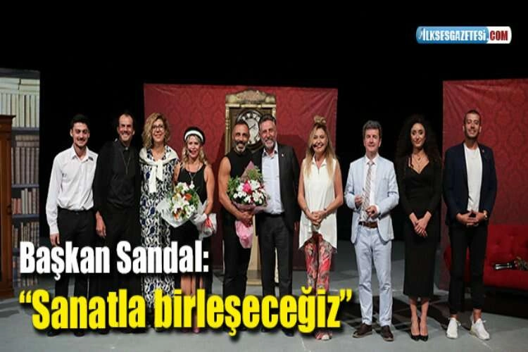 Başkan Sandal: “Sanatla birleşeceğiz” haberinin görseli