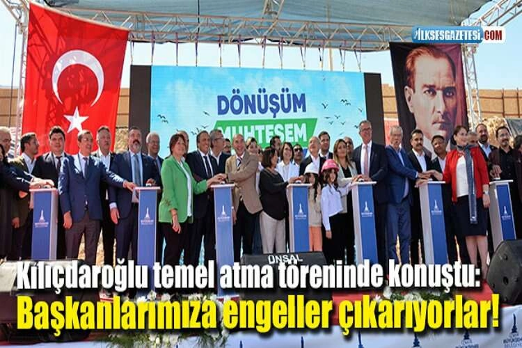 Kılıçdaroğlu temel atma töreninde konuştu: Başkanlarımıza engeller çıkarıyorlar! haberinin görseli