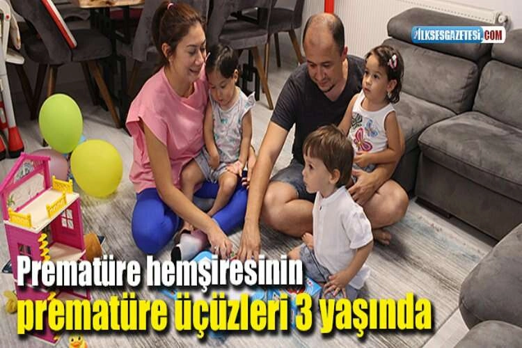 Prematüre hemşiresinin prematüre üçüzleri 3 yaşında haberinin görseli
