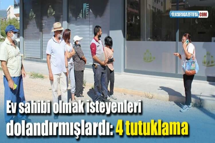 Ev sahibi olmak isteyenleri dolandırmışlardı: 4 tutuklama haberinin görseli