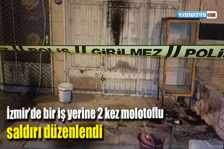 İzmir’de bir iş yerine 2 kez molotoflu saldırı düzenlendi