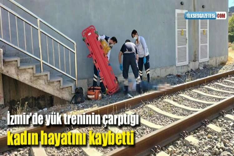 İzmir'de yük treninin çarptığı kadın hayatını kaybetti