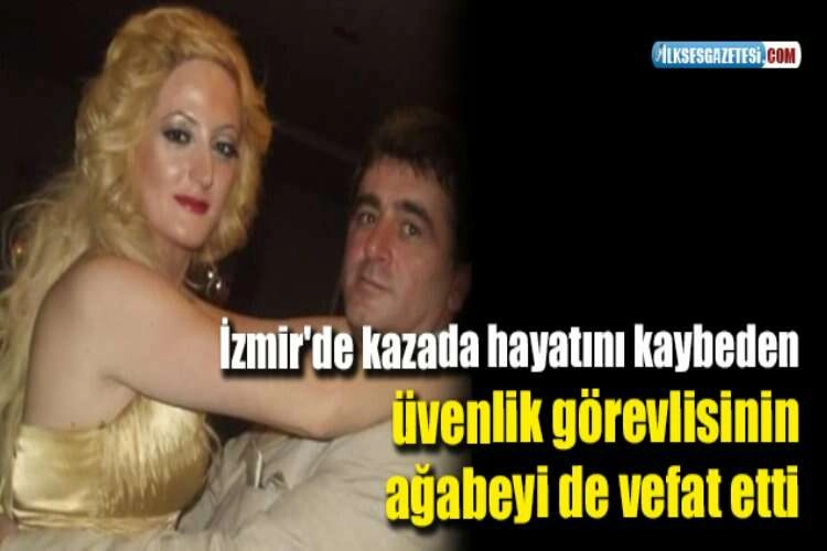 İzmir'de kazada hayatını kaybeden güvenlik görevlisinin ağabeyi de vefat etti haberinin görseli