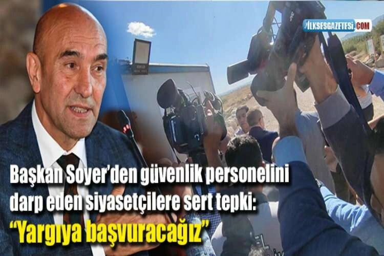 Başkan Soyer’den güvenlik personelini darp eden siyasetçilere sert tepki: “Yargıya başvuracağız” haberinin görseli