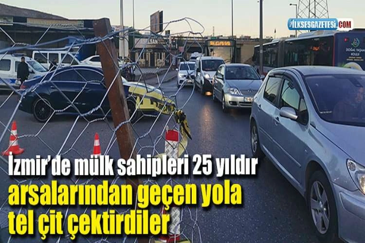 İzmir’de mülk sahipleri 25 yıldır arsalarından geçen yola tel çit çektirdiler haberinin görseli