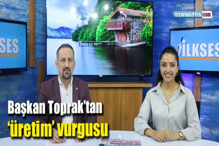 Başkan Toprak’tan ‘üretim’ vurgusu haberinin görseli