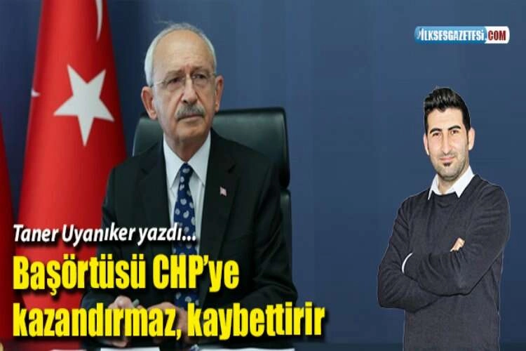 Başörtüsü CHP’ye Kazandırmaz, Kaybettirir haberinin görseli