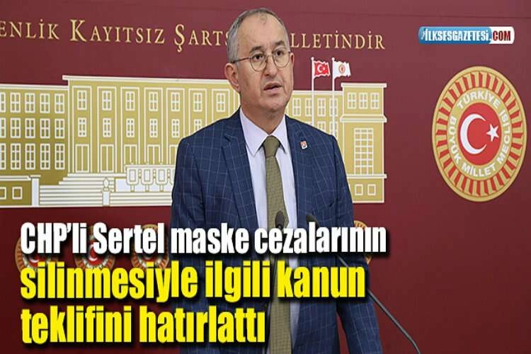 CHP’li Sertel maske cezalarının silinmesiyle ilgili kanun teklifini hatırlattı