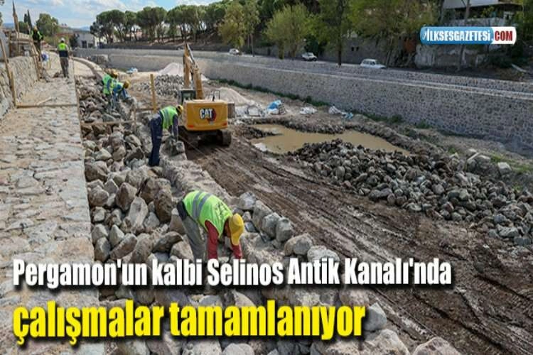 Pergamon'un kalbi Selinos Antik Kanalı'nda çalışmalar tamamlanıyor