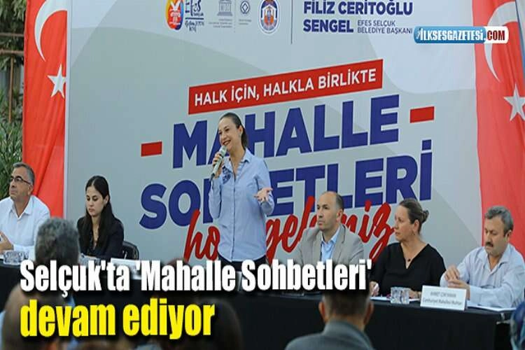 Selçuk'ta 'Mahalle Sohbetleri' devam ediyor