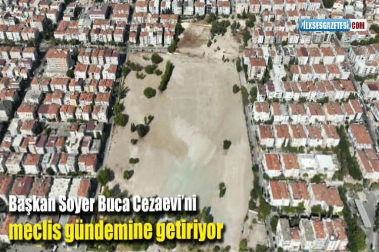 Başkan Soyer Buca Cezaevi’ni meclis gündemine getiriyor haberinin görseli