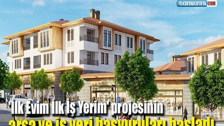 'İlk Evim İlk İş Yerim' projesinin arsa ve iş yeri başvuruları başladı