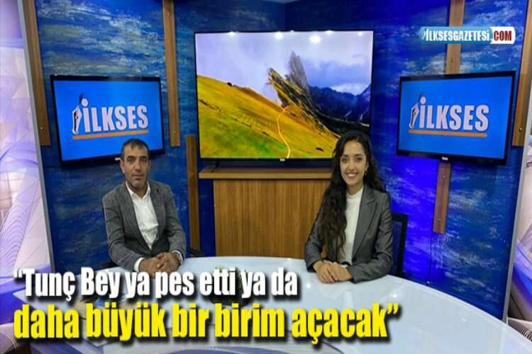 “Tunç Bey ya pes etti ya da daha büyük bir birim açacak” haberinin görseli