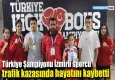 Türkiye Şampiyonu İzmirli sporcu trafik kazasında hayatını kaybetti