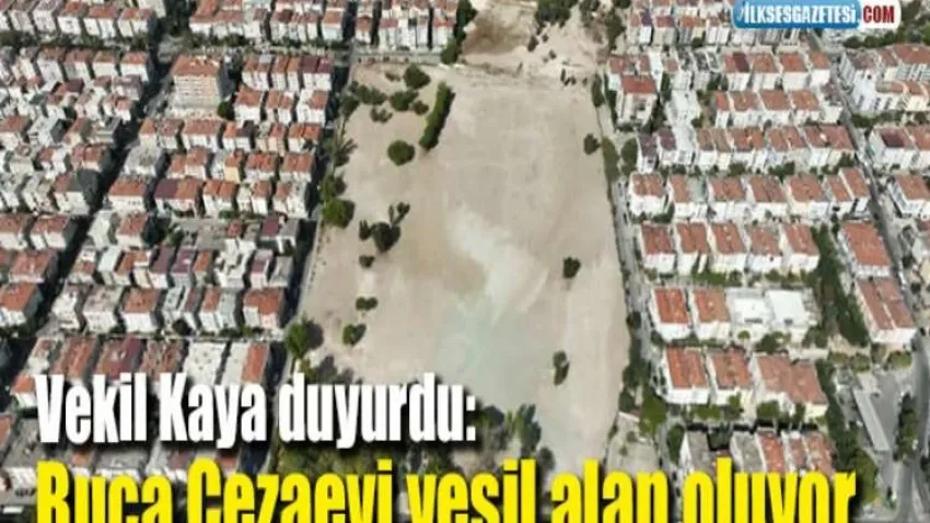 Vekil Kaya duyurdu: Buca Cezaevi yeşil alan oluyor