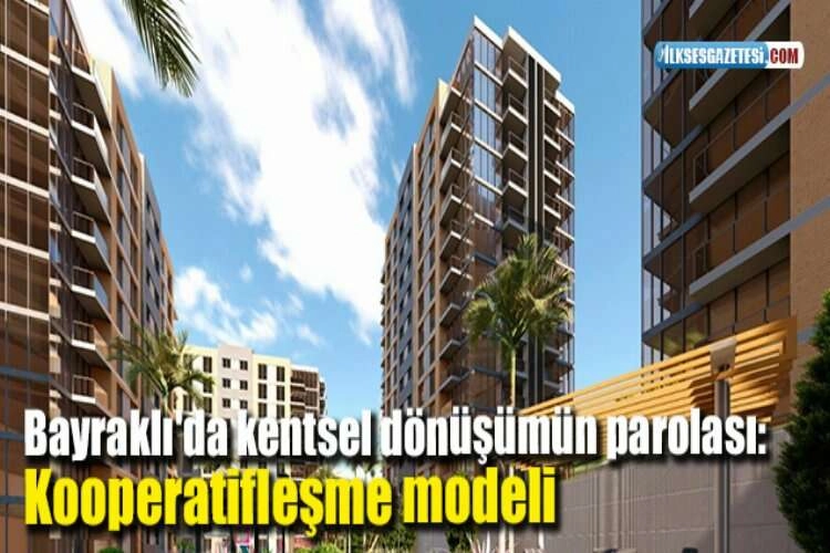 Bayraklı'da kentsel dönüşümün parolası: Kooperatifleşme modeli haberinin görseli
