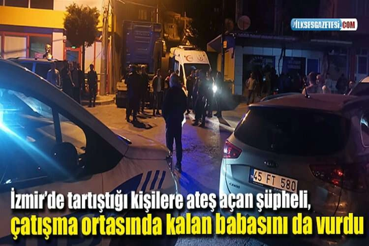 İzmir’de tartıştığı kişilere ateş açan şüpheli, çatışma ortasında kalan babasını da vurdu haberinin görseli