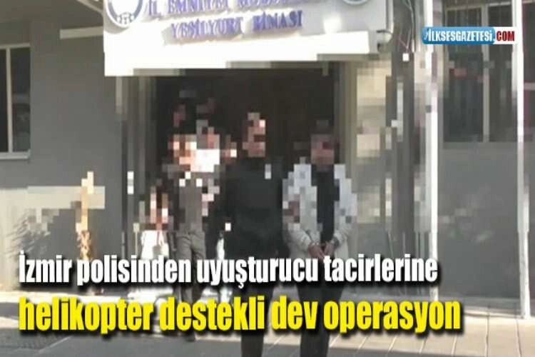 İzmir polisinden uyuşturucu tacirlerine helikopter destekli dev operasyon haberinin görseli