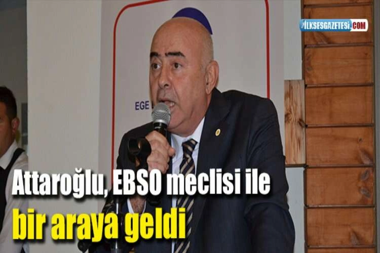 Attaroğlu, EBSO meclisi ile bir araya geldi haberinin görseli