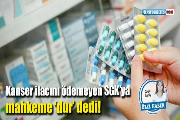 Kanser ilacını ödemeyen SGK’ya mahkeme ‘dur’ dedi! haberinin görseli