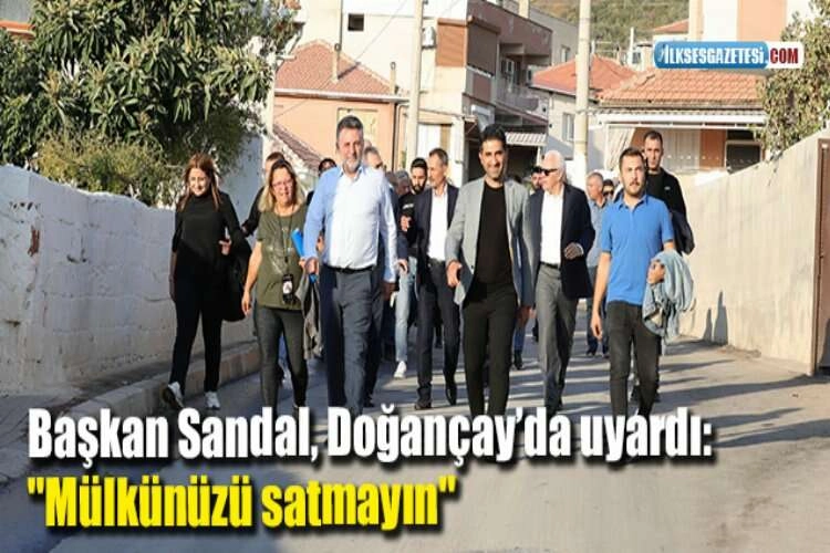 Başkan Sandal, Doğançay’da uyardı: 