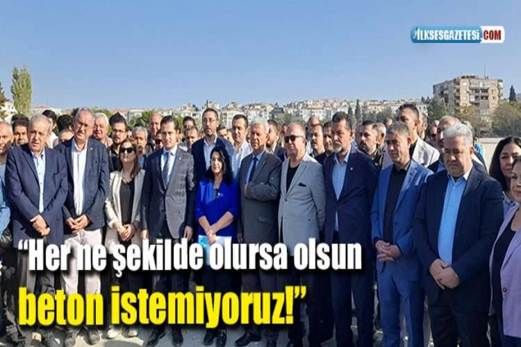 “Her ne şekilde olursa olsun beton istemiyoruz!”