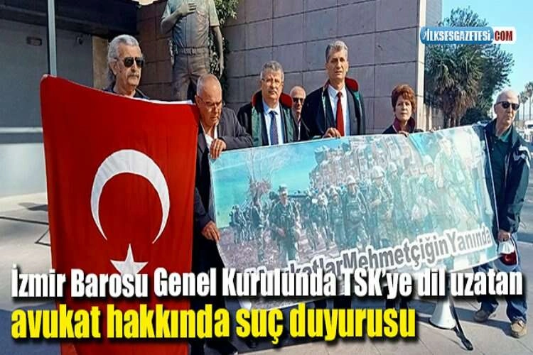 İzmir Barosu Genel Kurulunda TSK’ye dil uzatan avukat hakkında suç duyurusu