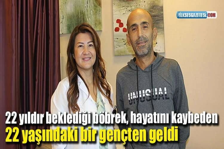 22 yıldır beklediği böbrek, hayatını kaybeden 22 yaşındaki bir gençten geldi haberinin görseli
