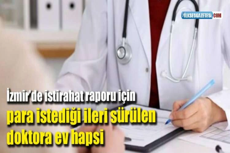 İzmir’de istirahat raporu için para istediği ileri sürülen doktora ev hapsi