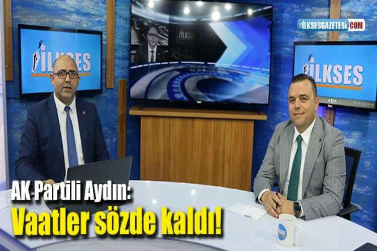 AK Partili Aydın: Vaatler sözde kaldı! haberinin görseli