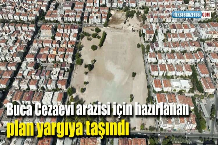 Buca Cezaevi arazisi için hazırlanan plan yargıya taşındı haberinin görseli