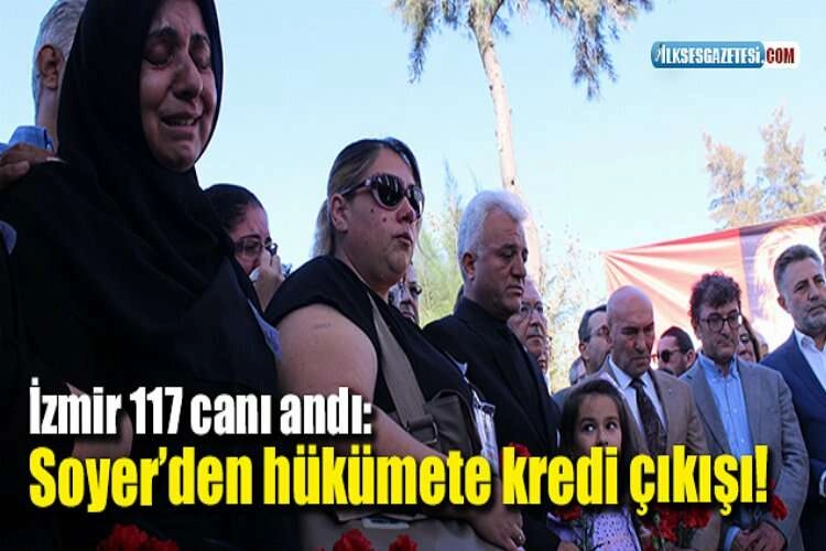 İzmir 117 canı andı: Soyer’den hükümete kredi çıkışı! haberinin görseli