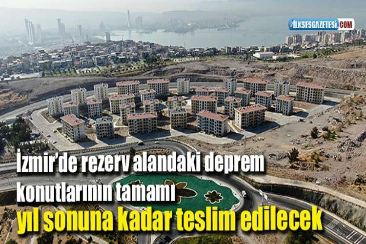 İzmir’de rezerv alandaki deprem konutlarının tamamı yıl sonuna kadar teslim edilecek haberinin görseli