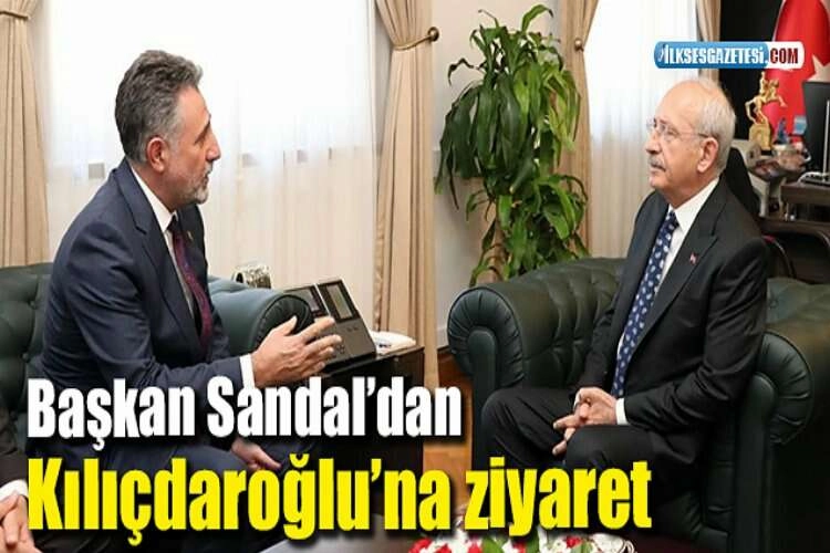 Başkan Sandal’dan Kılıçdaroğlu’na ziyaret