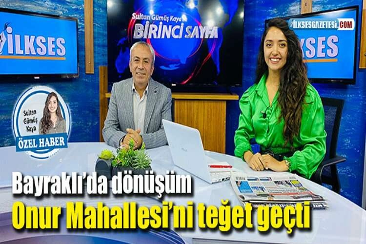 Bayraklı’da dönüşüm Onur Mahallesi’ni teğet geçti