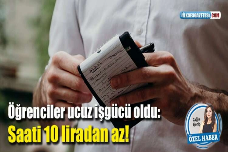 Öğrenciler ucuz işgücü oldu: Saati 10 liradan az!