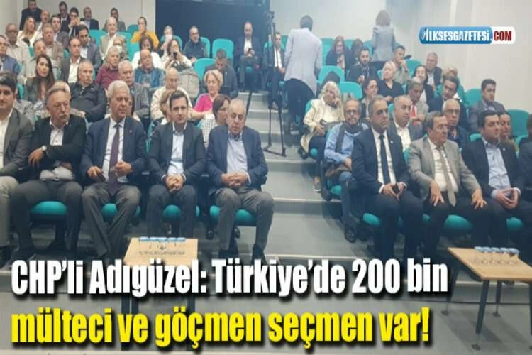 CHP’li Adıgüzel: Türkiye’de 200 bin mülteci ve göçmen seçmen var! haberinin görseli