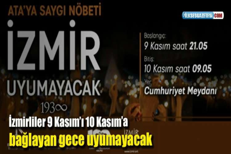 İzmirliler 9 Kasım’ı 10 Kasım’a bağlayan gece uyumayacak