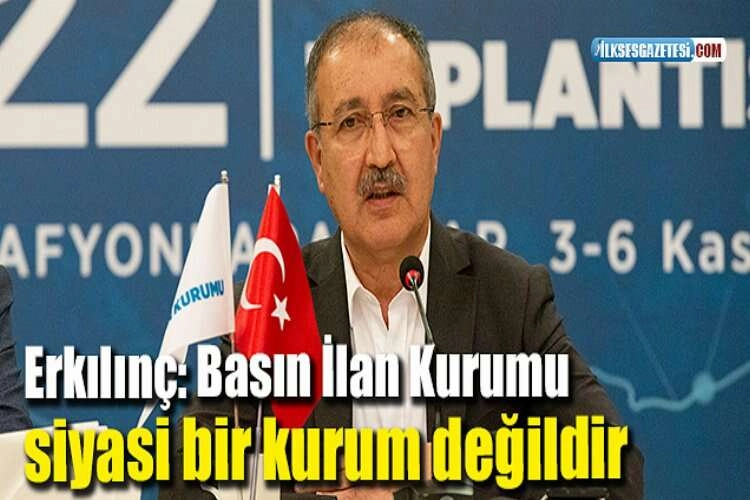 Erkılınç: Basın İlan Kurumu siyasi bir kurum değildir haberinin görseli