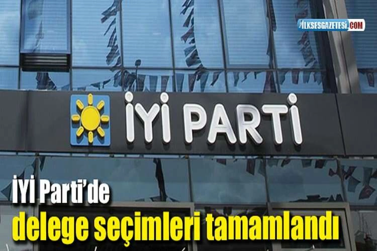 İYİ Parti’de delege seçimleri tamamlandı