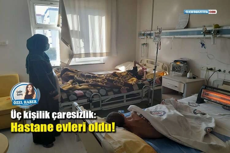 Üç kişilik çaresizlik: Hastane evleri oldu!