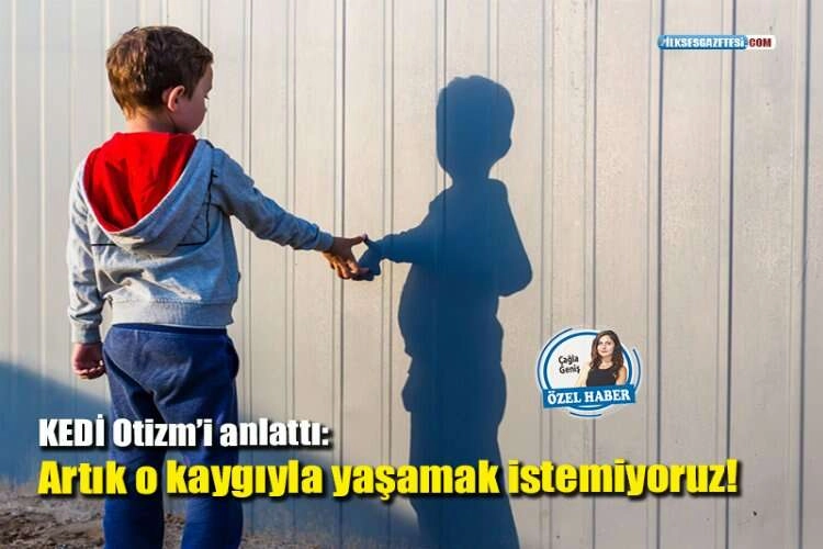 KEDİ Otizm’i anlattı: Artık o kaygıyla yaşamak istemiyoruz! haberinin görseli