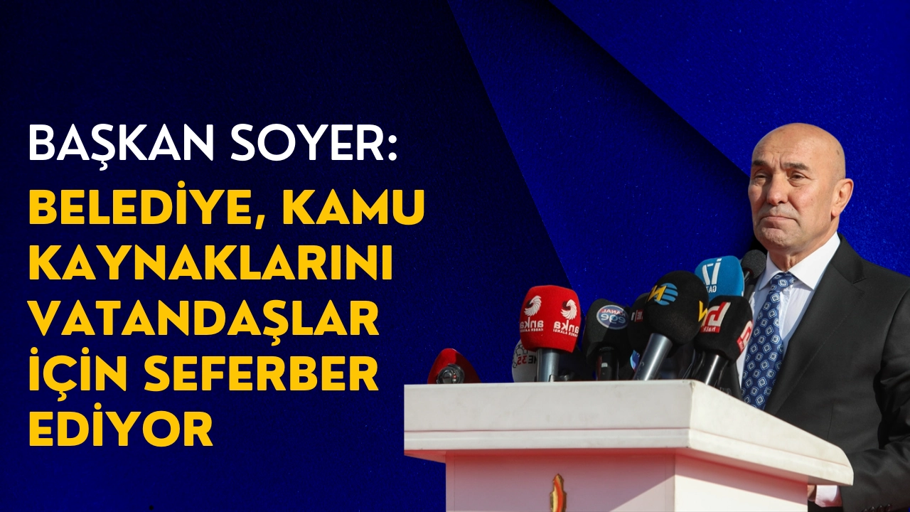 Başkan Soyer: "Belediye, kamu kaynaklarını vatandaşlar için seferber ediyor”