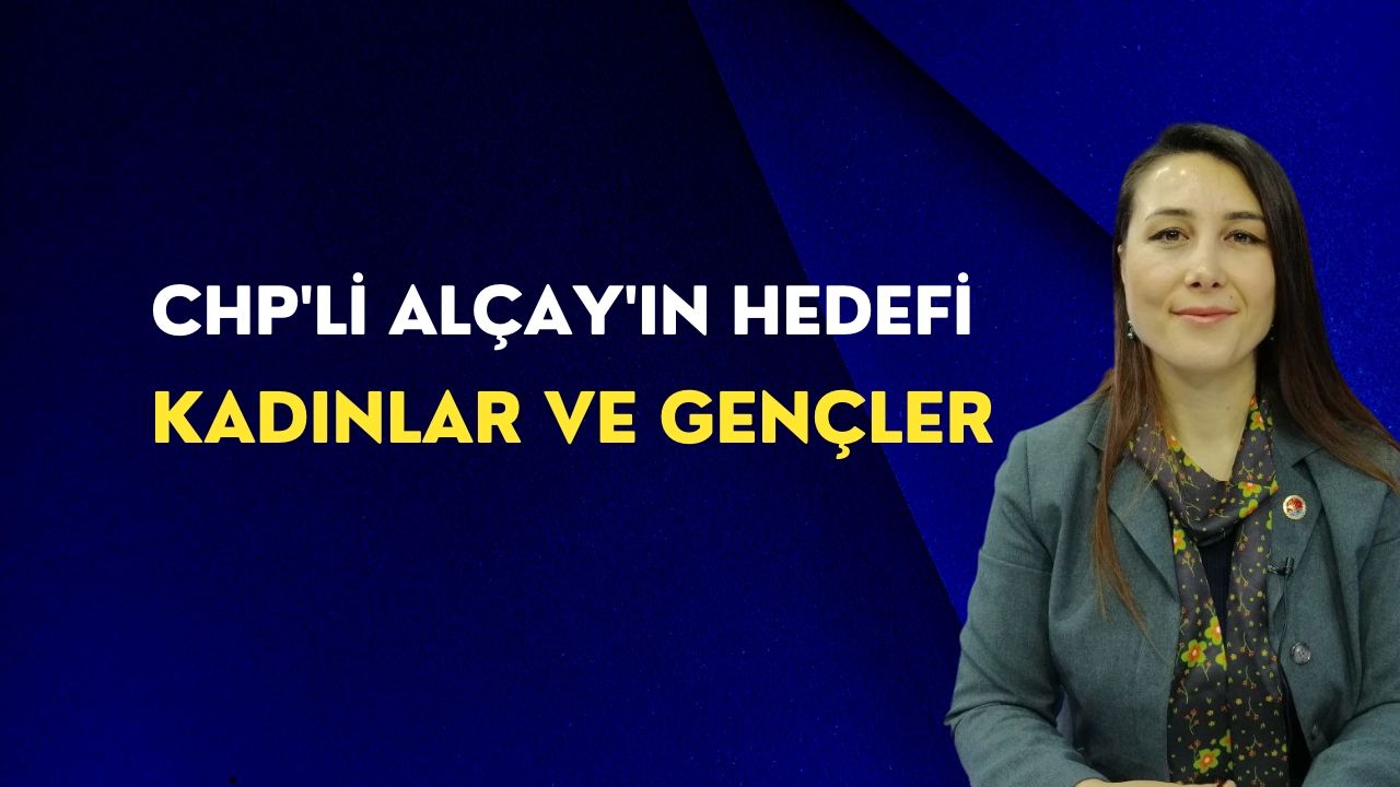 CHP’li Alçay’ın hedefi kadınlar ve gençler