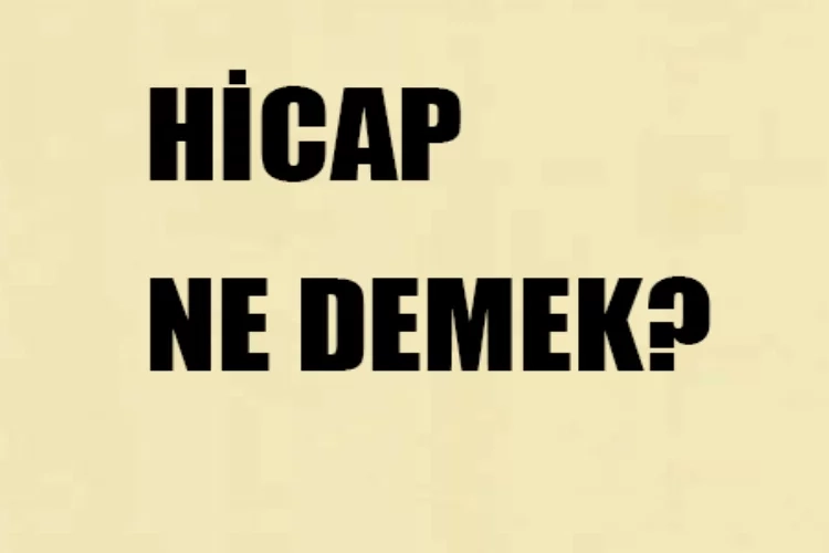 Hicap duymak ne demek? Hicap kelimesinin kökü nedir?