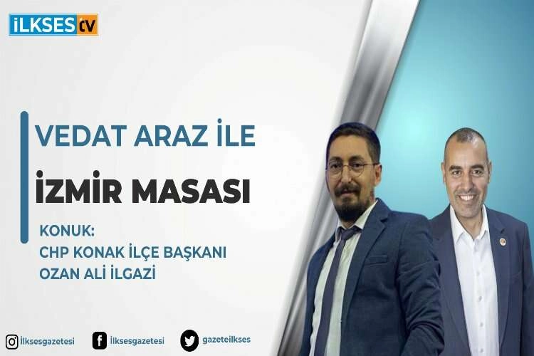 Vedat Araz ile İzmir Masası: CHP Konak İlçe Başkanı Ozan Ali İlgazi haberinin görseli