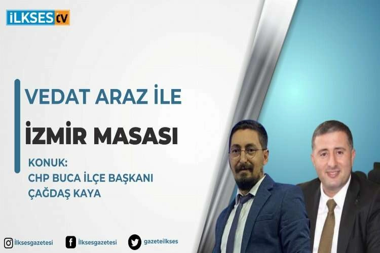 Vedat Araz ile İzmir Masası: CHP Buca İlçe Başkanı Çağdaş Kaya