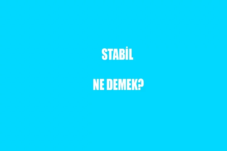 Stabil ne demek? TDK’ye göre stabilin anlamı nedir? Durumu stabil denildiğinde ne anlamamız gerekiyor?